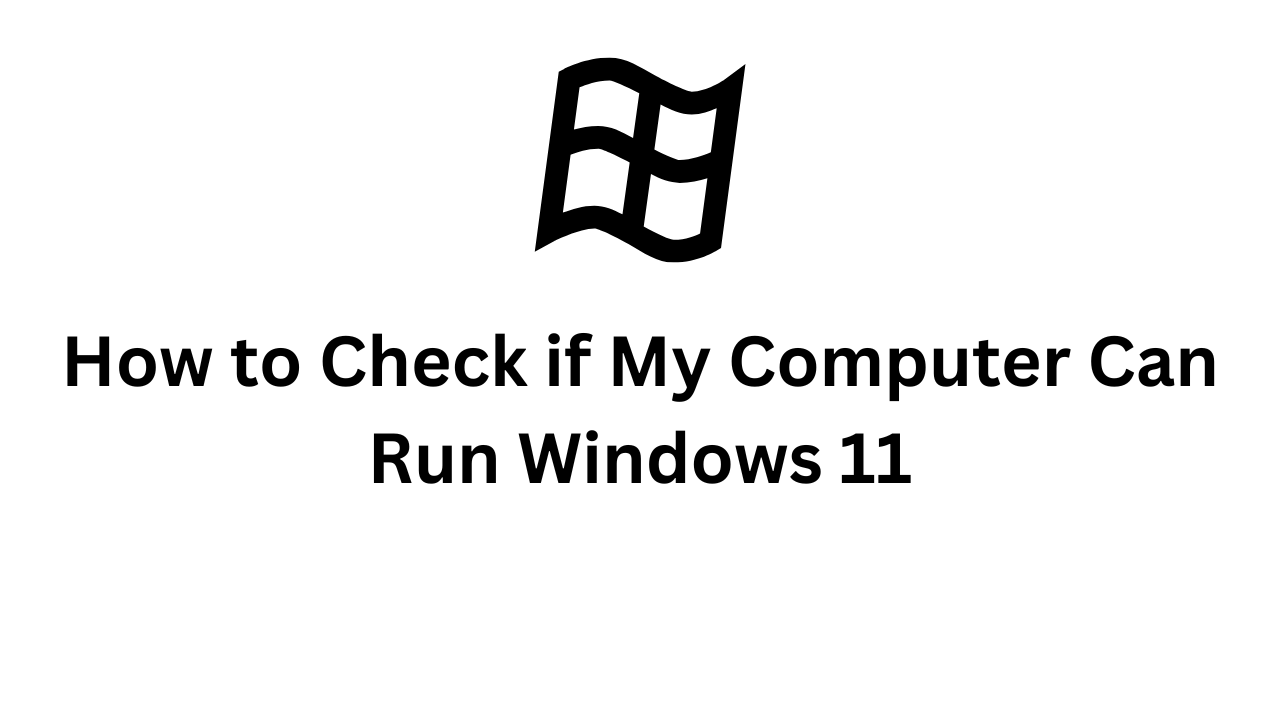 How to Check if My Computer Can Run Windows 11